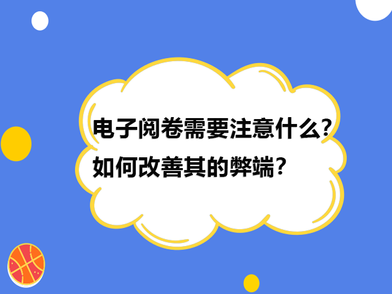 电子阅卷需要注意什么？如何改善其的弊端？