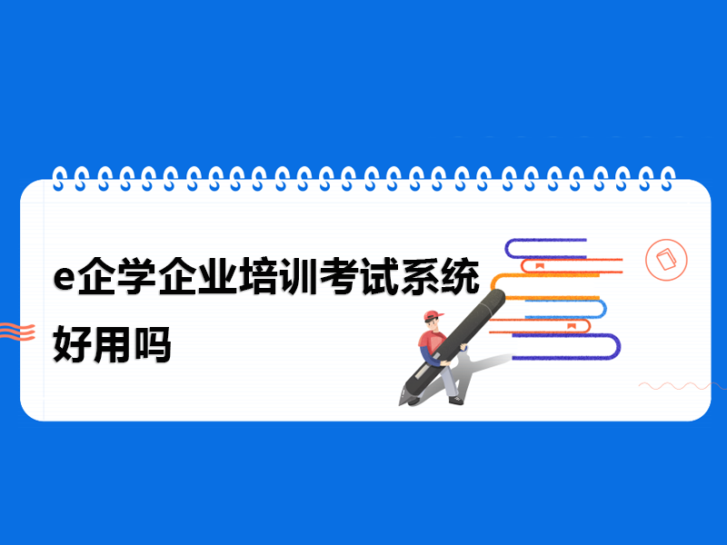 e企学企业培训考试系统好用吗