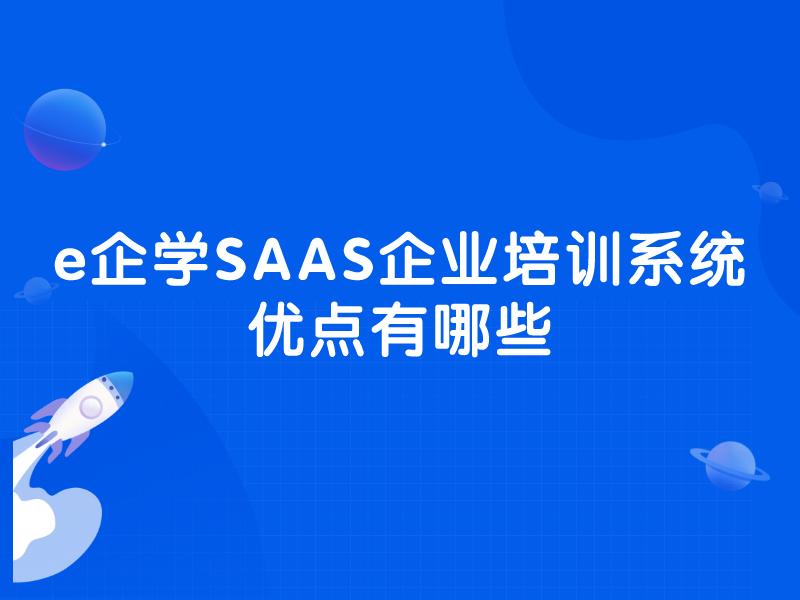 e企学SAAS企业培训系统优点有哪些