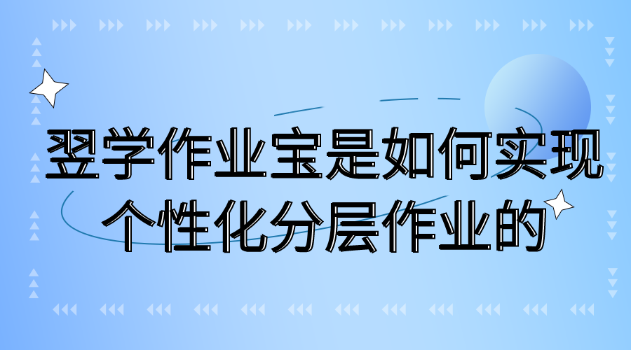 翌学作业宝是如何实现个性化分层作业的